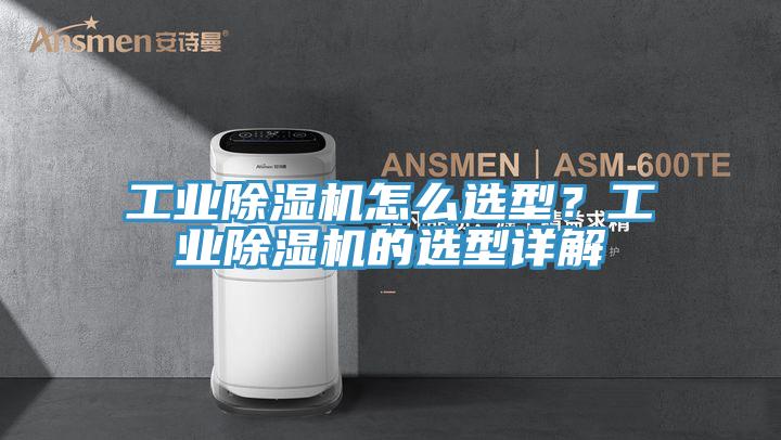 工業(yè)除濕機怎么選型？工業(yè)除濕機的選型詳解