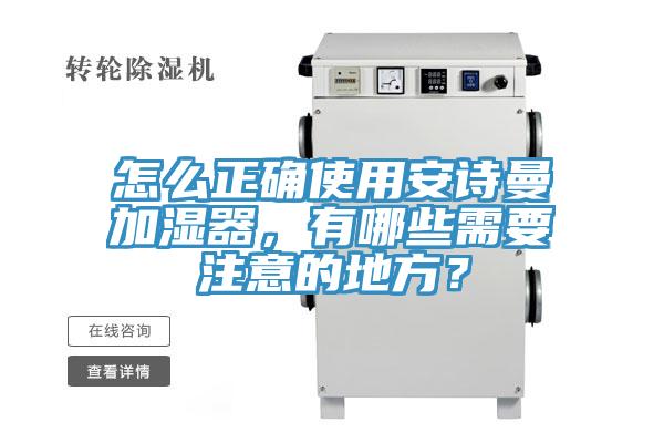 怎么正確使用安詩(shī)曼加濕器，有哪些需要注意的地方？