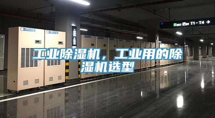 工業(yè)除濕機(jī)，工業(yè)用的除濕機(jī)選型