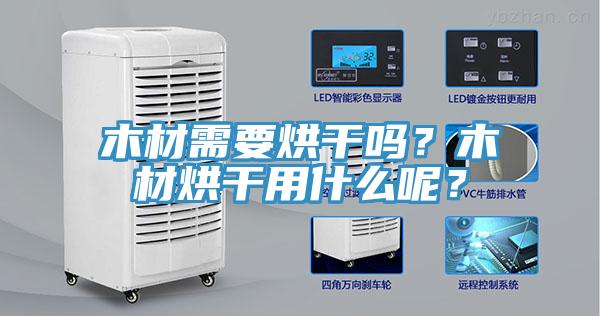 木材需要烘干嗎？木材烘干用什么呢？