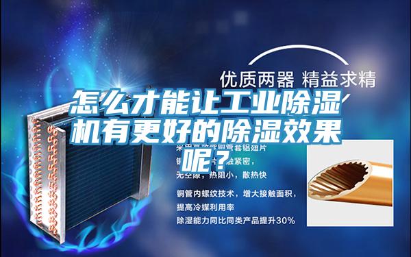 怎么才能讓工業(yè)除濕機(jī)有更好的除濕效果呢？