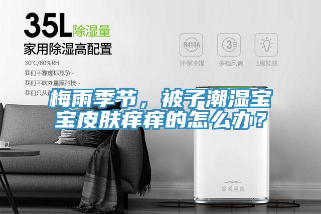 梅雨季節(jié)，被子潮濕寶寶皮膚癢癢的怎么辦？