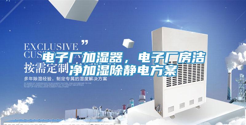 電子廠加濕器，電子廠房潔凈加濕除靜電方案