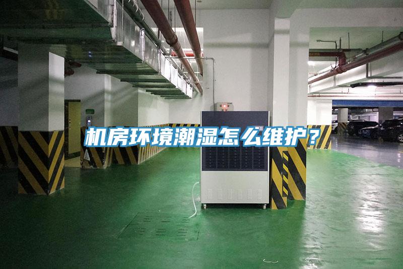 機房環(huán)境潮濕怎么維護？