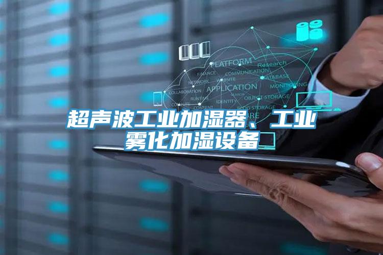 超聲波工業(yè)加濕器、工業(yè)霧化加濕設(shè)備