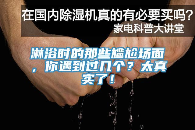 淋浴時的那些尷尬場面，你遇到過幾個？太真實了！