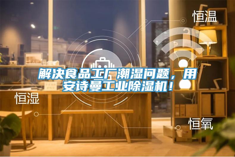 解決食品工廠潮濕問題，用安詩(shī)曼工業(yè)除濕機(jī)！