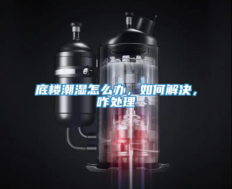 底樓潮濕怎么辦，如何解決，咋處理