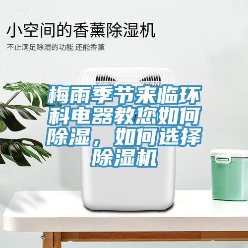 梅雨季節(jié)來(lái)臨環(huán)科電器教您如何除濕，如何選擇除濕機(jī)