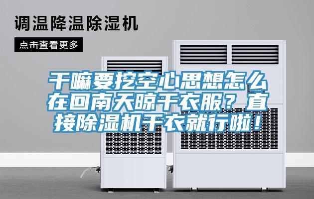 干嘛要挖空心思想怎么在回南天晾干衣服？直接除濕機(jī)干衣就行啦！