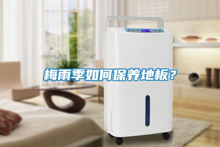 梅雨季如何保養(yǎng)地板？
