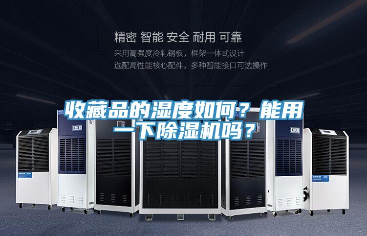 收藏品的濕度如何？能用一下除濕機(jī)嗎？
