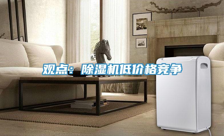 觀點：除濕機(jī)低價格競爭