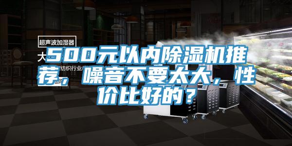 500元以內(nèi)除濕機推薦，噪音不要太大，性價比好的？