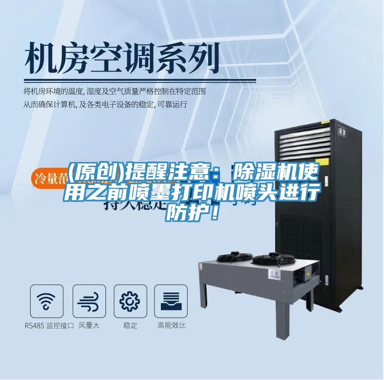 (原創(chuàng))提醒注意：除濕機使用之前噴墨打印機噴頭進(jìn)行防護！