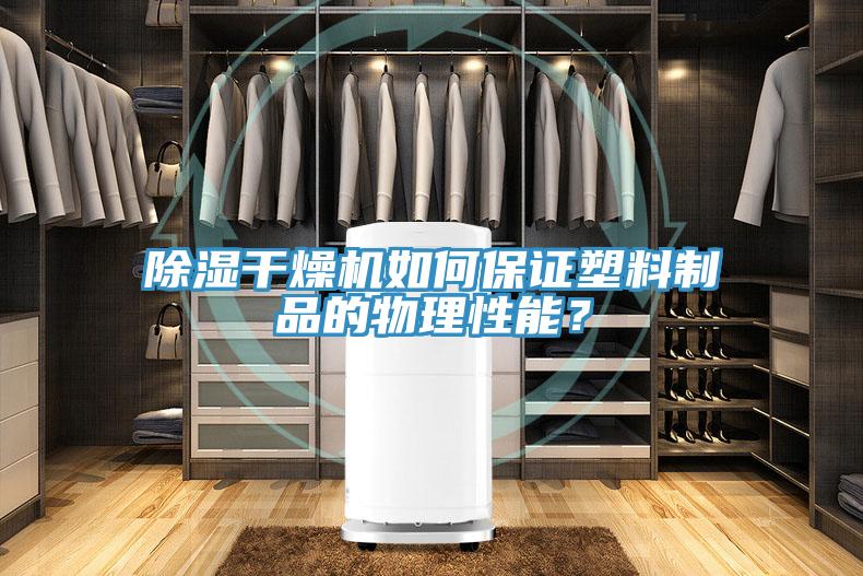 除濕干燥機如何保證塑料制品的物理性能？