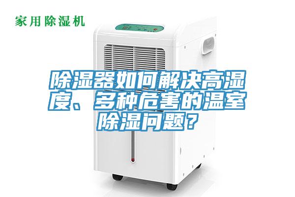除濕器如何解決高濕度、多種危害的溫室除濕問題？