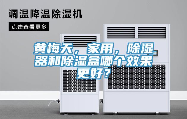 黃梅天，家用，除濕器和除濕盒哪個效果更好？