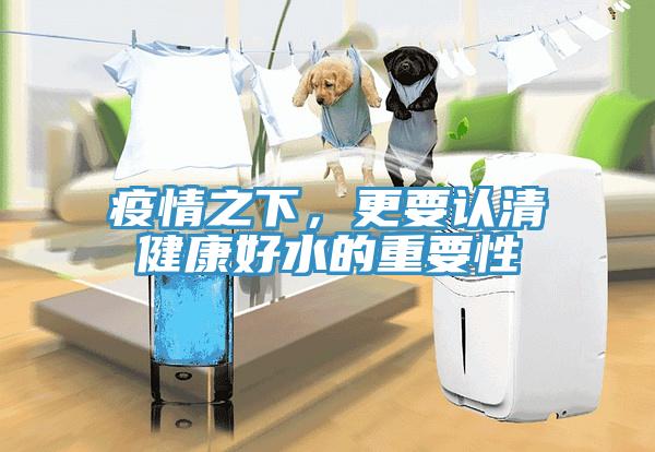 疫情之下，更要認清健康好水的重要性