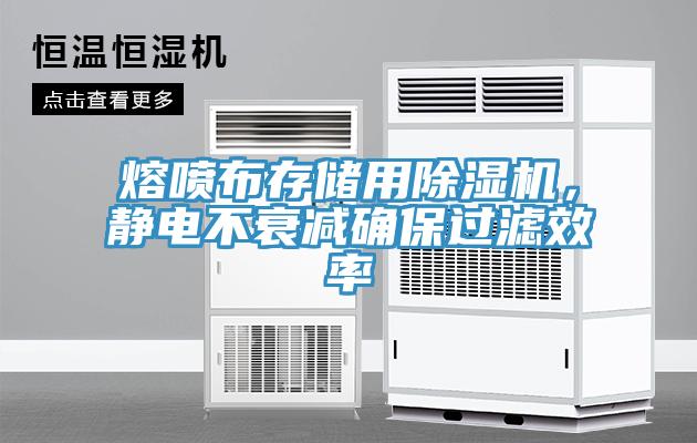 熔噴布存儲用除濕機，靜電不衰減確保過濾效率