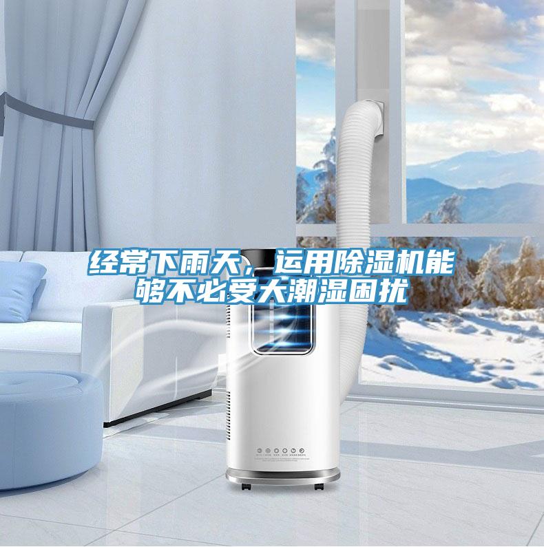 經(jīng)常下雨天，運(yùn)用除濕機(jī)能夠不必受大潮濕困擾