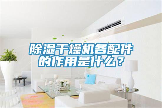 除濕干燥機各配件的作用是什么？