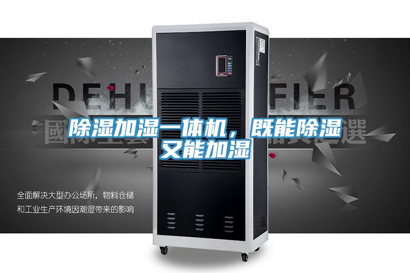 除濕加濕一體機(jī)，既能除濕又能加濕