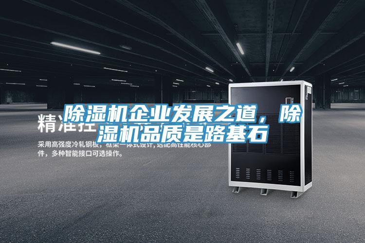 除濕機企業(yè)發(fā)展之道，除濕機品質(zhì)是路基石