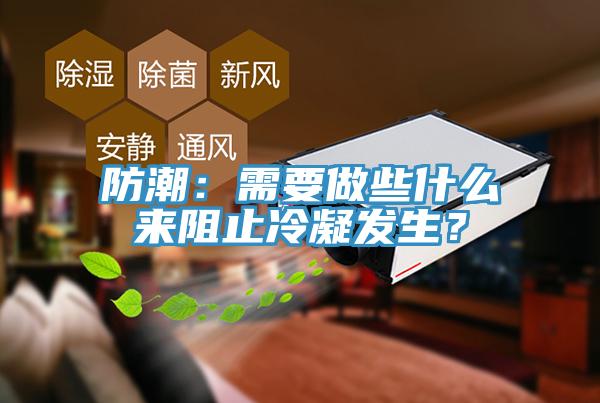 防潮：需要做些什么來(lái)阻止冷凝發(fā)生？