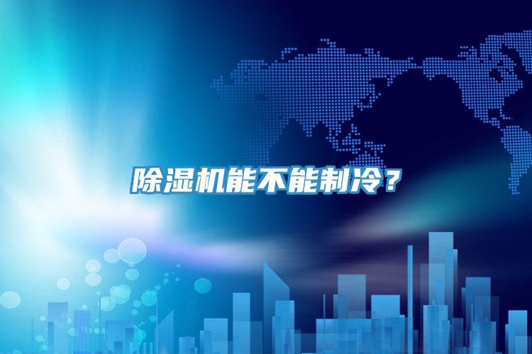 除濕機(jī)能不能制冷？