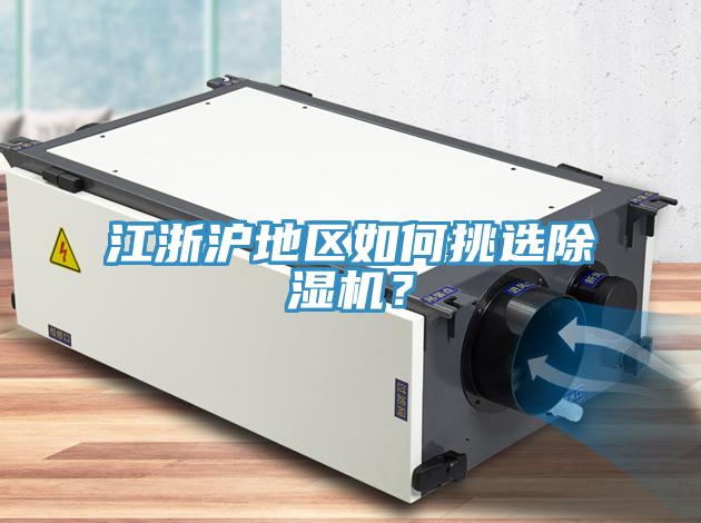 江浙滬地區(qū)如何挑選除濕機？