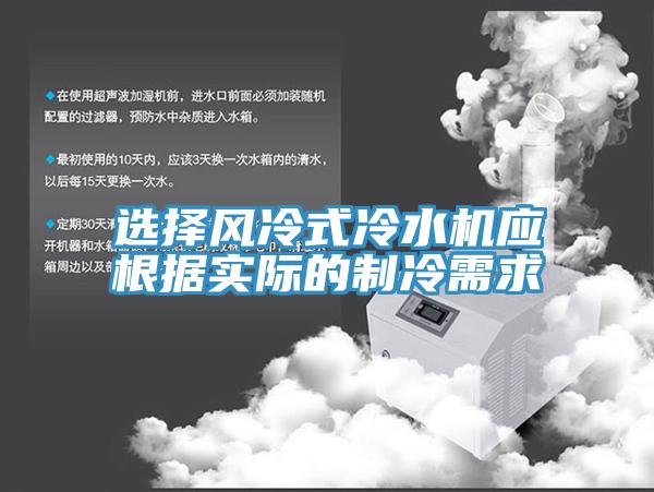 選擇風冷式冷水機應根據(jù)實際的制冷需求