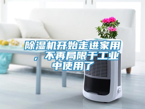 除濕機(jī)開始走進(jìn)家用 ，不再局限于工業(yè)中使用了