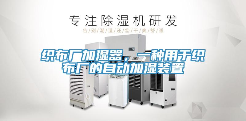 織布廠加濕器，一種用于織布廠的自動加濕裝置