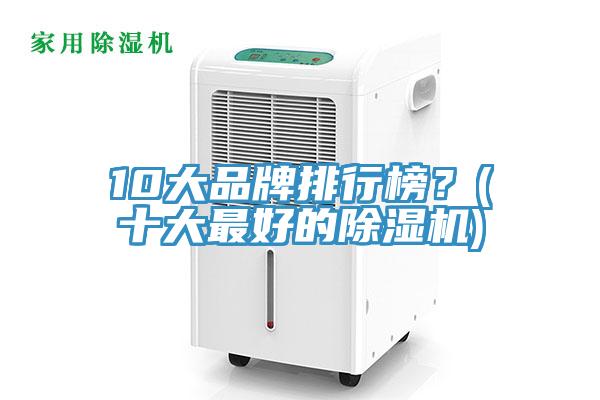 10大品牌排行榜？(十大最好的除濕機(jī))