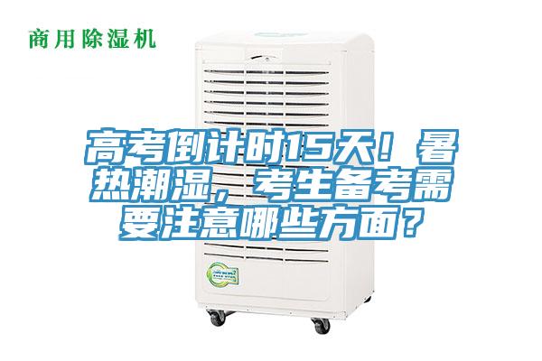 高考倒計時15天！暑熱潮濕，考生備考需要注意哪些方面？