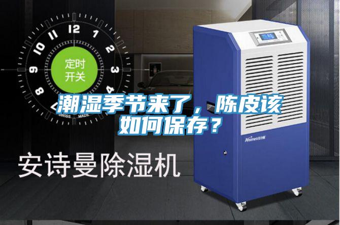 潮濕季節(jié)來(lái)了，陳皮該如何保存？
