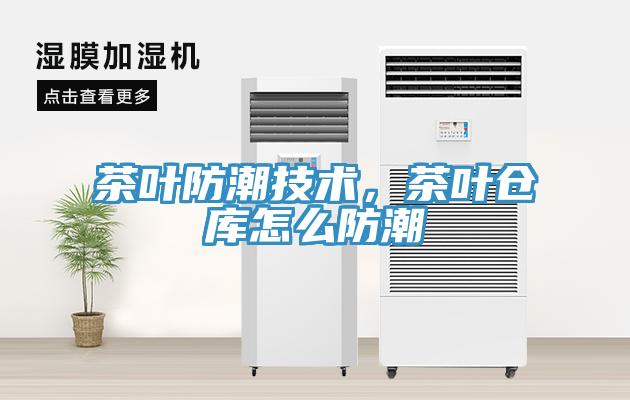 茶葉防潮技術(shù)，茶葉倉庫怎么防潮