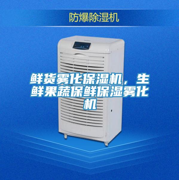 鮮貨霧化保濕機(jī)，生鮮果蔬保鮮保濕霧化機(jī)