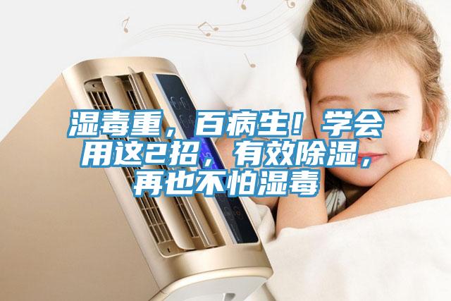 濕毒重，百病生！學會用這2招，有效除濕，再也不怕濕毒