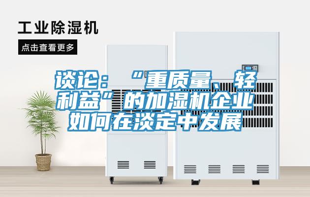 談?wù)摚骸爸刭|(zhì)量、輕利益”的加濕機企業(yè)如何在淡定中發(fā)展