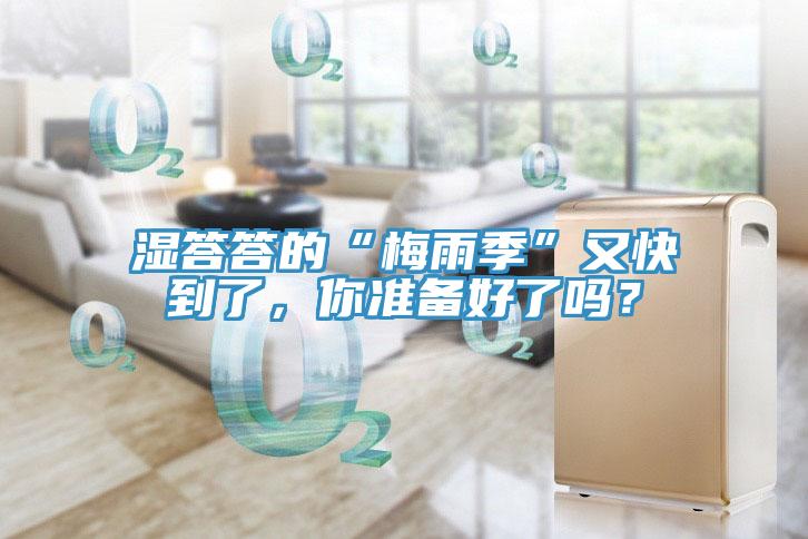 濕答答的“梅雨季”又快到了，你準(zhǔn)備好了嗎？
