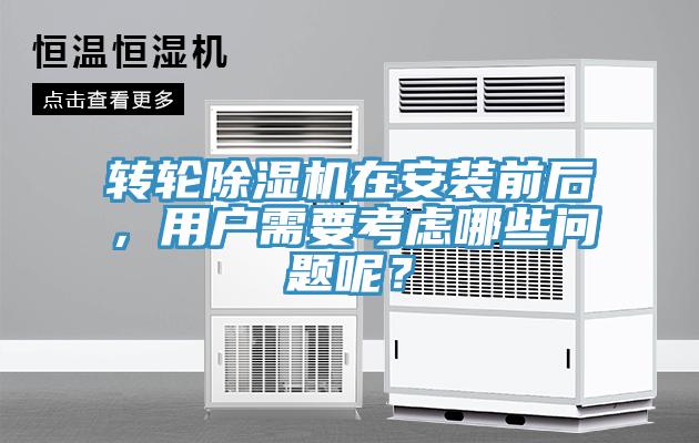轉(zhuǎn)輪除濕機(jī)在安裝前后，用戶需要考慮哪些問題呢？