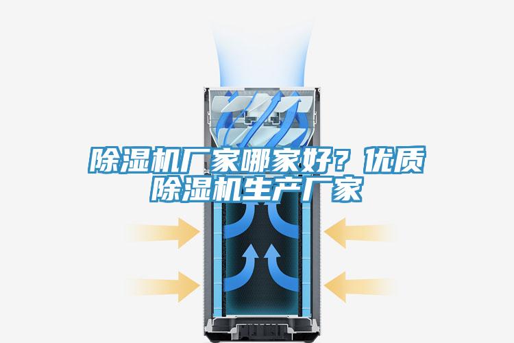 除濕機(jī)廠家哪家好？?jī)?yōu)質(zhì)除濕機(jī)生產(chǎn)廠家