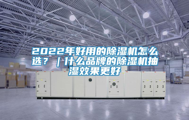 2022年好用的除濕機(jī)怎么選？｜什么品牌的除濕機(jī)抽濕效果更好