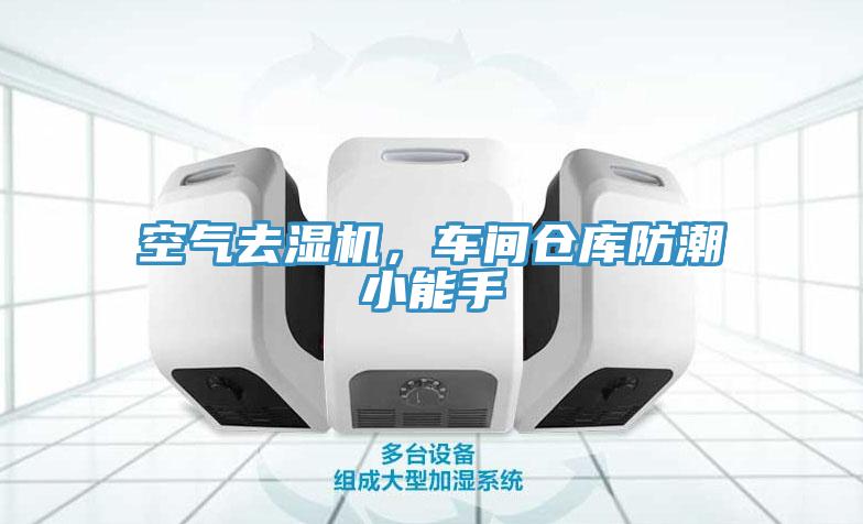 空氣去濕機，車間倉庫防潮小能手