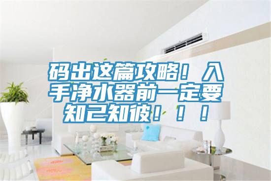 碼出這篇攻略！入手凈水器前一定要知己知彼?。。?></div>
								<div   id=