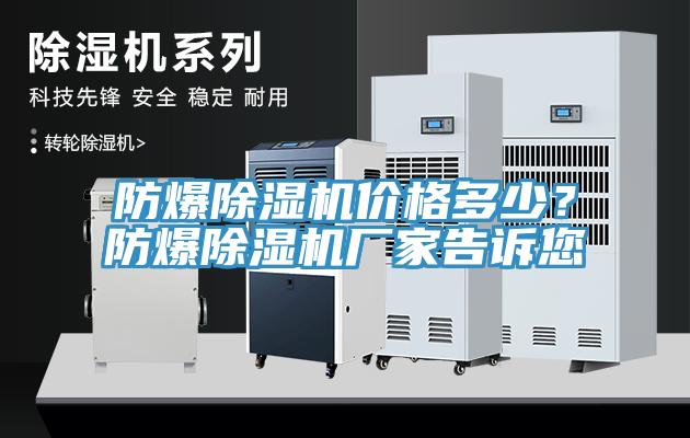 防爆除濕機(jī)價(jià)格多少？防爆除濕機(jī)廠家告訴您