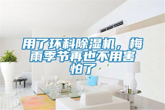 用了環(huán)科除濕機(jī)，梅雨季節(jié)再也不用害怕了