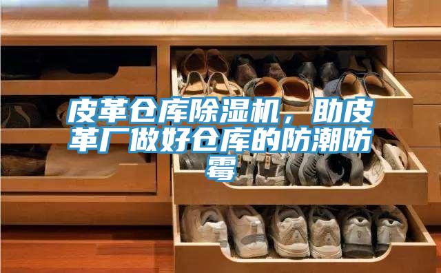 皮革倉庫除濕機(jī)，助皮革廠做好倉庫的防潮防霉